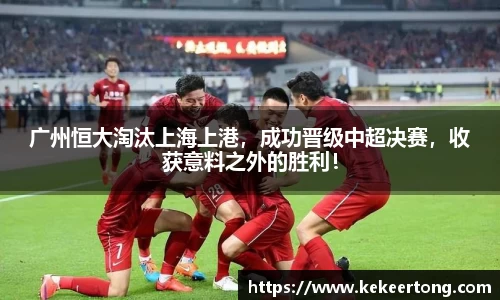 广州恒大淘汰上海上港，成功晋级中超决赛，收获意料之外的胜利！