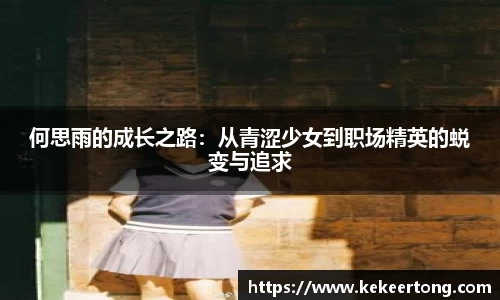 何思雨的成长之路：从青涩少女到职场精英的蜕变与追求