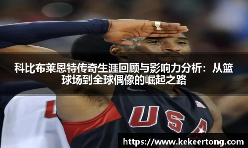 科比布莱恩特传奇生涯回顾与影响力分析：从篮球场到全球偶像的崛起之路