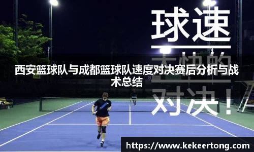 西安篮球队与成都篮球队速度对决赛后分析与战术总结
