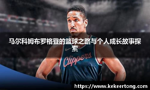 马尔科姆布罗格登的篮球之路与个人成长故事探索